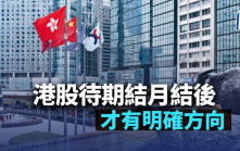 港股待期結月結後 才有明確方向｜古天后