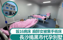 黑市代孕︱湖南警長沙搗別墅實驗室  麻醉女被棄手術室