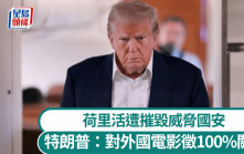 特朗普宣布將對外國電影徵100%關稅  指荷里活遭摧毀威脅國安