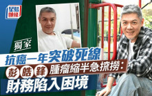 彭皓鋒腫瘤縮半急?撈：財務陷入困境 抗癌一年突破死線丨獨家