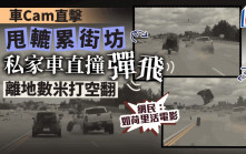 驚人影片｜私家車撞輪胎炒飛後打空翻墜地   網民：震撼如荷里活電影
