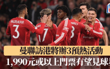 曼聯訪港│大會將辦3預熱活動  1,990元或以上門票有望見球星