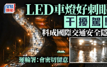 每日雜誌｜駕駛者短暫看不到路 LED車燈刺眼引關注  料成國際交通安全隱憂 運輸署：會密切留意