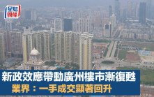 新政效應帶動廣州樓市漸復甦 業界：一手成交顯著回升