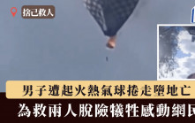 有片｜為救兩人脫險 男子遭起火熱氣球捲走墮地亡 網民感動：人性光輝