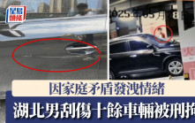 CCTV立功｜湖北躁男因家庭矛盾發洩情緒  刮花十餘車輛被刑拘