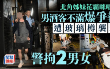 北角姊妹花酒吧霸咪唱K  男酒客不滿爭執變互毆釀3傷 警拘捕兩男女
