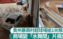 貴州暴雨︱村超球場積水逾1米   商場驚變「水舞間」︱有片
