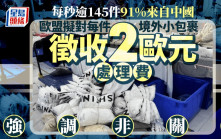 歐盟擬對境外小包裹徵收2歐元處理費 中國電商最受影響 強調非關稅