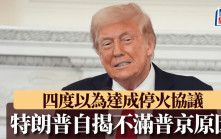 俄烏戰爭︱特朗普揭不滿普京原因  稱曾四度以為有望達成停火協議