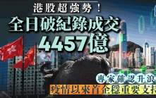 港股超强势！全日破纪录成交4457亿 专家确认升浪︰疫情以来首企稳重要支持位｜港股收市