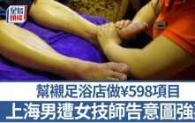 北上按摩︱上海男足浴店做¥598項目 遭女技師告意圖強姦