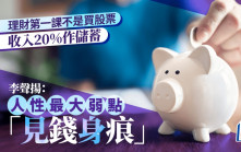 理財第一課不是買股票 收入20%作儲蓄 李聲揚：人性最大弱點「見錢身痕」