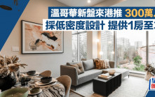 溫哥華新盤來港推 300萬入場 採低密度設計 提供1房至3房