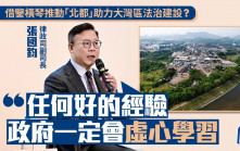 有意見倡借鑒橫琴推動「北都」助力大灣區法治建設  張國鈞︰任何好的經驗  政府定虛心學習
