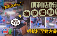 男男相吸︱紋身醉漢便利店施鹹豬手  爆肌男護胸被打至骨折︱有片