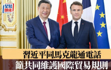 習近平同法總統馬克龍通電話 籲共同維護國際貿易規則