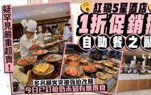 疑罕現嚴重超賣！紅磡5星酒店1折促銷掀「自助餐之亂」 多名顧客突被強迫改期 今日已訂枱仍未知有無得食｜Juicy叮