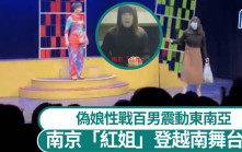 南京「紅姐」︱偽娘性戰百男轟動東南亞  經典造型現身越南舞台劇︱有片