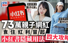 73萬親子網紅 食住紅利冒起 小紅書隱藏用法 四大攻略
