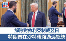 特朗普中東之行｜與敘過渡總統在沙特會面 美敍領導人25年來首晤