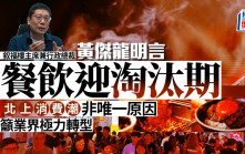 黃傑龍明言餐飲迎淘汰期 北上消費潮非唯一原因 籲業界極力轉型