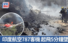 印度空難｜印度往倫敦載242人波音787客機起飛即墜毀 最新消息發現1英國人生還