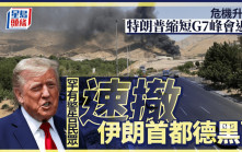 以色列空襲伊朗 | 特朗普縮短G7峰會返美 警告所有居民立即撤離德黑蘭