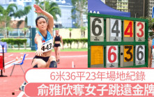 香港田徑錦標賽│俞雅欣女子跳遠平場地紀錄奪金
