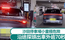 車Cam直擊｜沙田停車場小童極危險 沿途探頭出車外逾70秒 網民：生仔要考牌