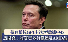 掃百萬枚GPU拓大型數據中心 馬斯克：將買更多英偉達及AMD晶片