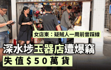 深水埗玉器店遭爆竊失$50萬貨 女店東：疑賊人一周前曾踩線