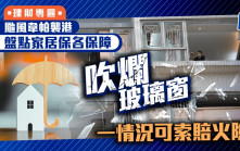 韦帕台风｜盘点家居保各保障 吹烂玻璃窗 一情况可索赔火险