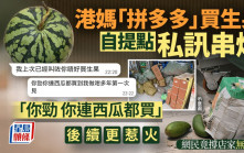 港媽「拼多多」買生果自提點私訊串爆：「你勁你連西瓜都買」 後續更惹火 網民竟撐店家無講錯｜Juicy叮