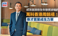 經濟基調穩全年樓價波幅約5% 萬科香港周銘禧：專才置業成生力軍