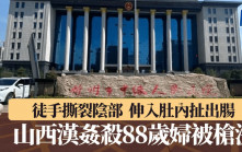 恐怖姦殺︱山西漢性侵88歲婦遭槍決  徒手撕裂陰部拉出腸道