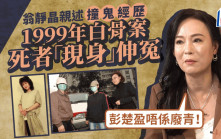 彭楚盈案丨翁靜晶親述撞鬼經歷！死者「現身」伸冤預先通水：證人唔嚟喇