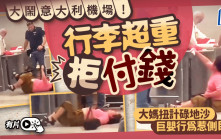 中國大媽？︱華婦行李超重拒付費  米蘭機場瞓低扭計︱有片