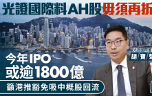 光證國際料AH股毋須再折讓 今年IPO或逾1800億 籲港推豁免吸中概股回流