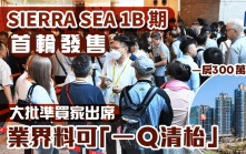 SIERRA SEA 1B期首輪發售 大批準買家出席 大手客擬斥2500萬購5伙 業界料可「一Q清枱」