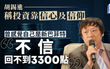 胡錫進稱投資靠信心及信仰 曾感覺自己是新巴菲特 「不信回不到3300點」