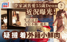 李家誠舊愛55歲Deon近況曝光！生活富貴五官不斷「進化」 疑撻着外籍小鮮肉