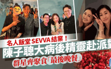 名人飯堂SEVVA結業！陳子聰大病後精靈現身派對 胡定欣孖TVB星級夫婦食「最後晚餐」