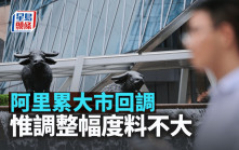 阿里累大市回調 惟調整幅度料不大｜古天后