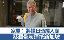 蔡瀾離世︱侄女證骨灰運抵新加坡  擇日頌經入龕