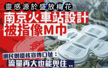 南京火車站造型被指像M巾　網民戲稱：流量再大也能兜住