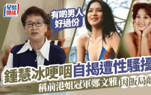 鍾慧冰哽咽自揭遭性騷擾！稱前港姐冠軍鄭文雅因飯局離巢：有啲男人好過份