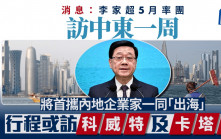消息：李家超5月率團出訪中東約一周 將首次攜內地企業家一同「出海」