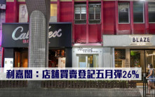 研究報告｜利嘉閣：店舖買賣登記五月彈26%