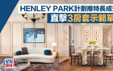 HENLEY PARK計劃推特長成交期 直擊3房套示範單位